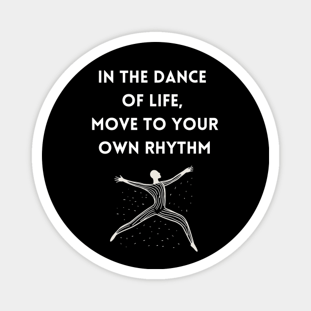 In the Dance of Life, Move to Your Own Rhythm Magnet by DorothyPaw